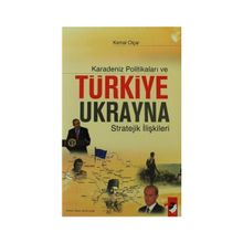 KARADENIZ POLİTİKALARI VE TÜRKİYE UKRAYNA STRATEJIK İLİŞKİLERİ - KEMAL OLÇAR