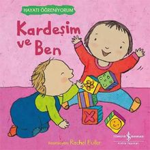 Kardeşim ve Ben - Hayatı Öğreniyorum İş Bankası Kültür Yayınları