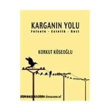 KARGANIN YOLU FELSEFE - ESTETIK - GEZI - KORKUT KÖSEOĞLU