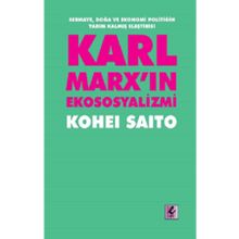 Karl Marx'ın Ekososyalizmi - Sermaye, Doğa ve Ekonomi Politiğin Yarım Kalmış Eleştirisi - Kohei Saito