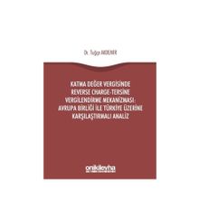 Katma Değer Vergisinde Reverse Charge - Tersine Vergilendirme Mekanizması: Avrupa Birliği ile Türkiye Üzerine Karşılaştırmalı Analiz - Tuğçe Akdemir