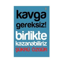 Kavga Gereksiz! Birlikte Kazanabiliriz - Şükrü Özgür