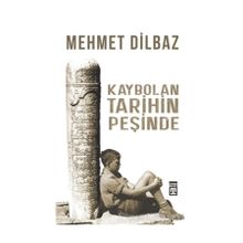 Kaybolan Tarihin Peşinde / Mehmet Dilbaz / Timaş Yayınları