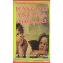 Kaygısız Yaşama Sırları - Arthur Christopher Benson