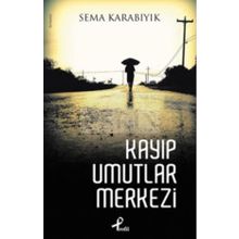 KAYIP UMUTLAR MERKEZI - SEMA KARABIYIK