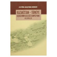 Kazakistan - Türkiye İlişkilerinin Geleceği Sempozyumu Bildiriler - kollektif