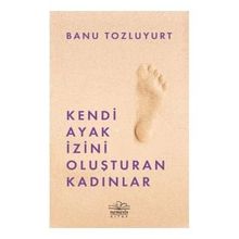 Kendi Ayak İzini Oluşturan Kadınlar - Banu Tozluyurt
