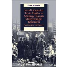 Kendi Kaderini Tayin Hakkı Ve Sömürge Karşıtı Milliyetçiliğin Kökenleri - Erez Manela