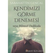 Kendimizi Görme Denemesi veya Bilimsel Dedikodu - Sabahattin Gencal