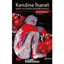 KENDINE İHANET KADIN VE ERKEKTE ÖZERKLİK KORKUSU - ARNO GRUEN