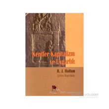KENTLER KAPITALIZM VE UYGARLIK - R. J. HOLTON