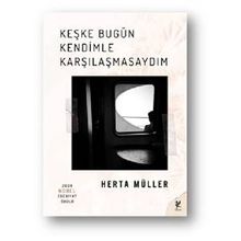 Keşke Bugün Kendimle Karşılaşmasaydım - Herta Muller