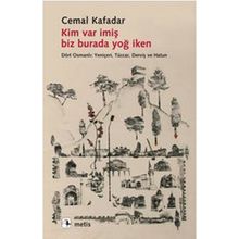KIM VAR İMİŞ BIZ BURADA YOĞ İKEN DÖRT OSMANLI: YENİÇERİ, TÜCCAR, DERVİŞ VE HATUN - CEMAL KAFADAR