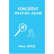 Kimliğini Arayan Adam - Abbas Gökçe