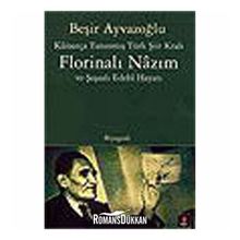 KÂİNATÇA TANINMIŞ TÜRK ŞİİR KRALI FLORİNALI NÂZIM VE ŞAŞAALI EDEBÎ HAYATI - BEŞİR AYVAZOĞLU