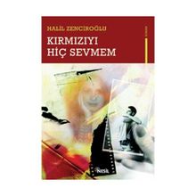KIRMIZIYI HİÇ SEVMEM - HALIL ZENCİROĞLU