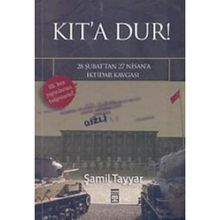 KIT´A DUR! 28 ŞUBAT´TAN 27 NISAN´A İKTİDAR KAVGASI - ŞAMİL TAYYAR