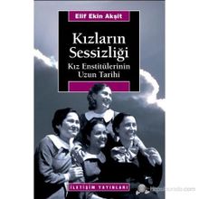 KIZLARIN SESSİZLİĞİ KIZ ENSTİTÜLERİNİN UZUN TARIHI - ELIF EKIN AKŞİT