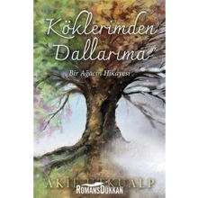Köklerimden Dallarıma Bir Ağacın Hikayesi - Akif Utkualp