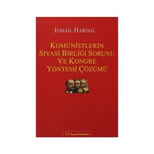 KOMÜNISTLERIN SIYASI BIRLIĞI SORUNU VE KONGRE YÖNTEMI ÇÖZÜMÜ - İSMAIL HARDAL