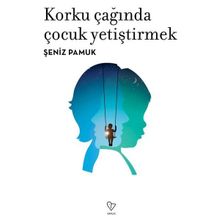 Korku Çağında Çocuk Yetiştirmek - Şeniz Pamuk
