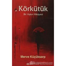 KÖRKÜTÜK BIR AŞKIN HIKAYESI - MERVE KÜÇÜKSARP