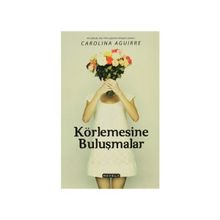 KÖRLEMESINE BULUŞMALAR - CAROLINA AGUIRRE