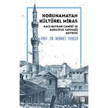 Korunamayan Kültürel Miras Hacı Bayram Camisi ve Augustus Tapınağı Çevresi - Mehmet Tunçer