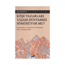 KÖŞE YAZARLARI YAŞAM DÜNYAMIZI SÖMÜRÜYOR MU? SERMAYENIN VE SIYASETIN DENETIMINDE KÖŞE YAZARLIĞI ALANI - ONUR DURSUN