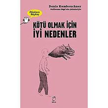 Kötü Olmak İçin İyi Nedenler - Denis Kambouchner