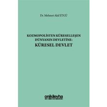 Kozmopolisten Küreselleşen Dünyanın Devletine - Küresel Devlet - Mehmet Akif Etgü