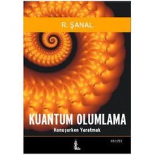 KUANTUM OLUMLAMA KONUŞURKEN YARATMAK - R. ŞANAL