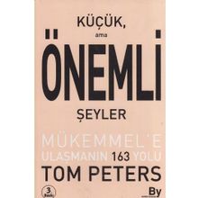 KÜÇÜK AMA ÖNEMLİ ŞEYLER MÜKEMMEL'E ULAŞMANIN 163 YOLU - TOM PETERS