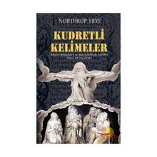 KUDRETLI KELIMELER KITAB-I MUKADDES VE BATI EDEBIYATI ÜZERİNE İKİNCİ BIR İNCELEME - NORTHROP FRYE