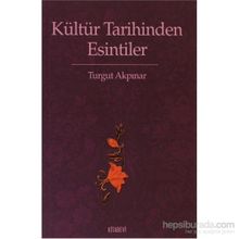 KÜLTÜR TARIHINDEN ESINTILER - TURGUT AKPINAR