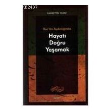 KUR`AN AYDINLIĞINDA HAYATI DOĞRU YAŞAMAK - FAHRETTIN YILDIZ