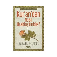 Kur’an’dan Nasıl Uzaklaştırıldık ? Cilt 1 - İsmail Mutlu