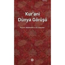 KUR'ANI DÜNYA GÖRÜŞÜ - ABDÜLHAMİD A. EBU SÜLEYMAN