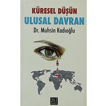 KÜRESEL DÜŞÜN ULUSAL DAVRAN - MUHSIN KADIOĞLU