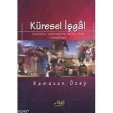 KÜRESEL İŞGAL DÜNYANIN ANAHTARINA SAHIP OLMA MÜCADELESI - RAMAZAN ÖZEY