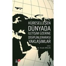 Küreselleşen Dünyada İletişim Üzerine Disiplinlerarası Yaklaşımlar - Hicabi Arslan