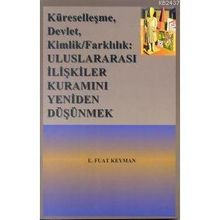 KÜRESELLEŞME, DEVLET, KIMLIK/FARKLILIK ULUSLARARASI İLİŞKİLER KURAMINI YENIDEN DÜŞÜNMEK - E. FUAT KEYMAN