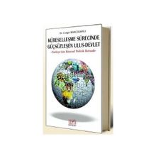 KÜRESELLEŞME SÜRECİNDE GÜÇSÜZLEŞEN ULUS - DEVLET TÜRKİYE'NİN KÜRESEL POLITIK İKTİSADI - CENGIZ BAHÇEKAPILI