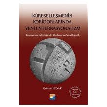 Küreselleşmenin Koridorlarında Yeni Enternasyonalizm - Erkan Kıdak