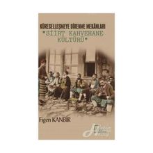 Küreselleşmeye Direnme Mekanları - Siirt Kahvehane Kültürü - Figen Kanbir