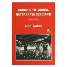 KURULUŞ YILLARINDA HAYDARPAŞA SENDİKASI (1950-1964) - CAN ŞAFAK