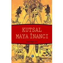 Kutsal Maya İnancı - Ayşe Nilgün Arıt