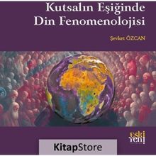 Kutsalın Eşiğinde Din Fenomenolojisi Şevket Özcan
