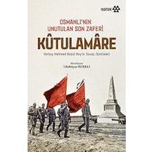 Kut'ül Amare - Osmanlı’nın Unutulan Son Zaferi: Yarbay Mehmed Reşid Bey’in Savaş Günlükleri / Bahtiyar İstekli