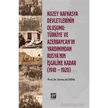 Kuzey Kafkasya Devletlerinin Oluşumu Türkiye ve Azerbeycan'ın Yardımından Rusya'nın İşgaline Kadar - Sevinç Aliyeva